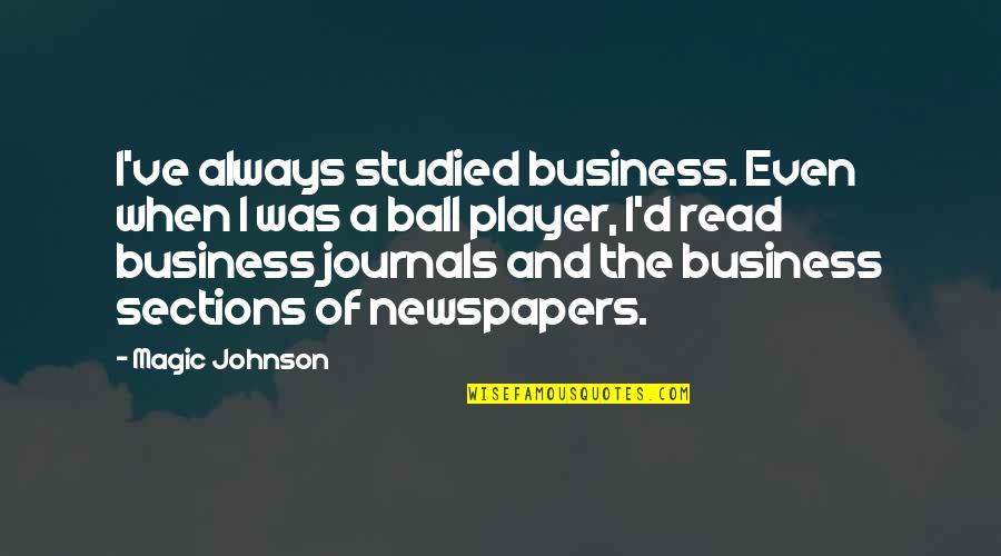Bayonet Charge Important Quotes By Magic Johnson: I've always studied business. Even when I was