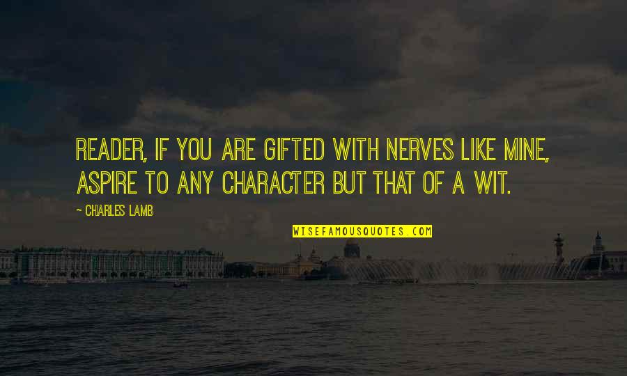 Bayonetas Alemanas Quotes By Charles Lamb: Reader, if you are gifted with nerves like Bayonetas Alemanas Quotes By Charles Lamb: Reader, if you are gifted with nerves like