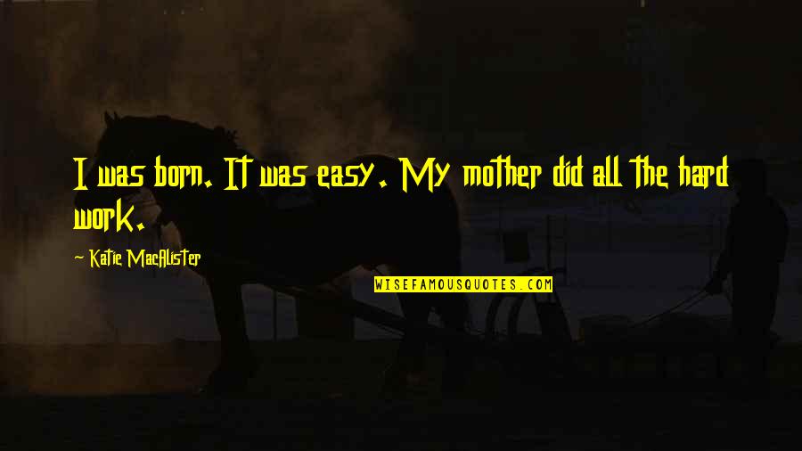 Bayonetas Alemanas Quotes By Katie MacAlister: I was born. It was easy. My mother Bayonetas Alemanas Quotes By Katie MacAlister: I was born. It was easy. My mother