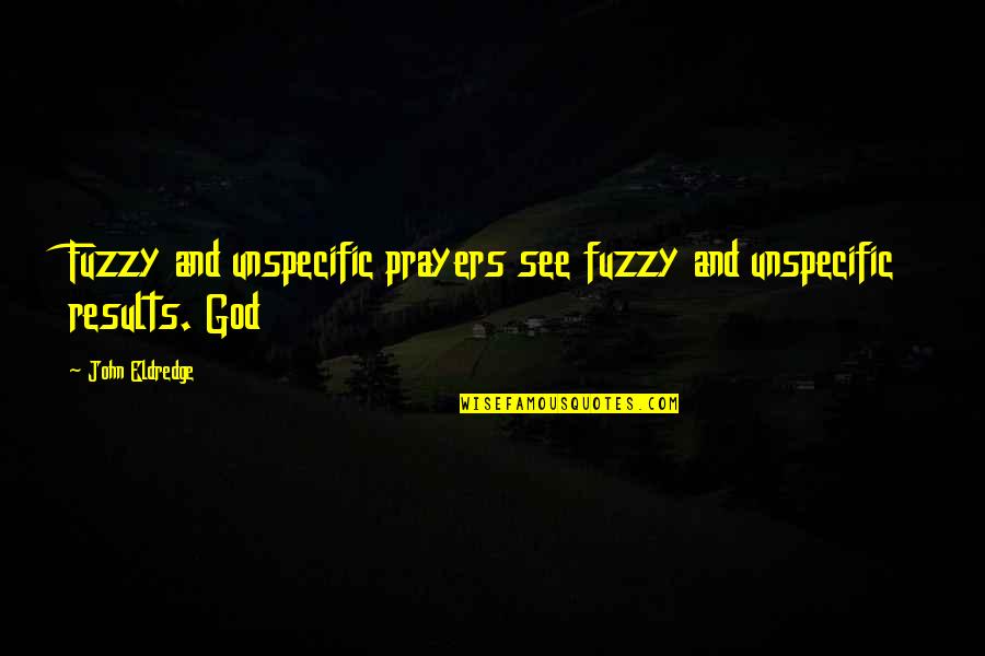 Bayoneted M1 Quotes By John Eldredge: Fuzzy and unspecific prayers see fuzzy and unspecific