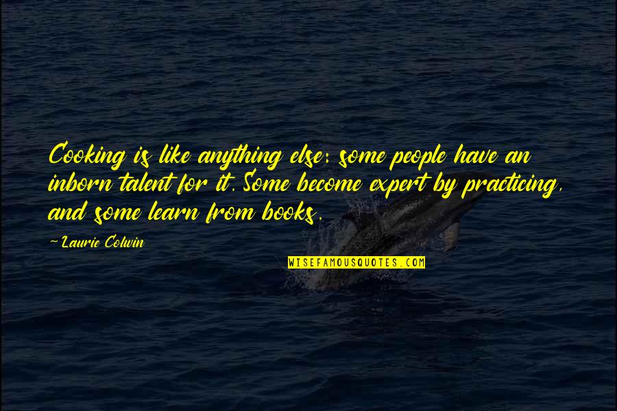 Bayoneted Shotgun Quotes By Laurie Colwin: Cooking is like anything else: some people have Bayoneted Shotgun Quotes By Laurie Colwin: Cooking is like anything else: some people have