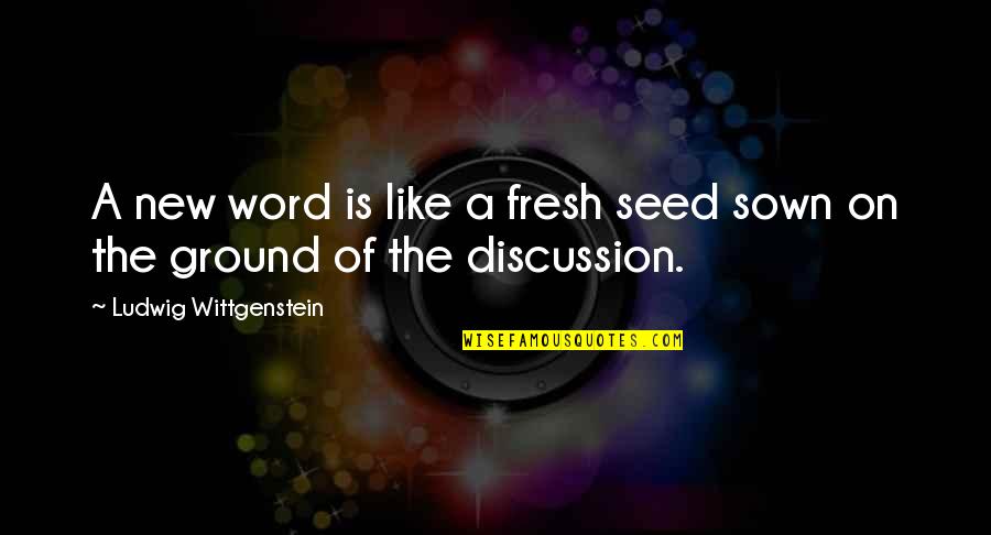 Bayonets Identification Quotes By Ludwig Wittgenstein: A new word is like a fresh seed