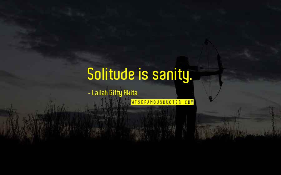Bayonets Of The World Quotes By Lailah Gifty Akita: Solitude is sanity. Bayonets Of The World Quotes By Lailah Gifty Akita: Solitude is sanity.