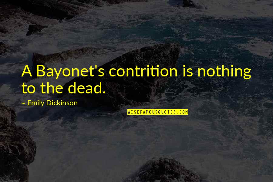 Bayonets Quotes By Emily Dickinson: A Bayonet's contrition is nothing to the dead.