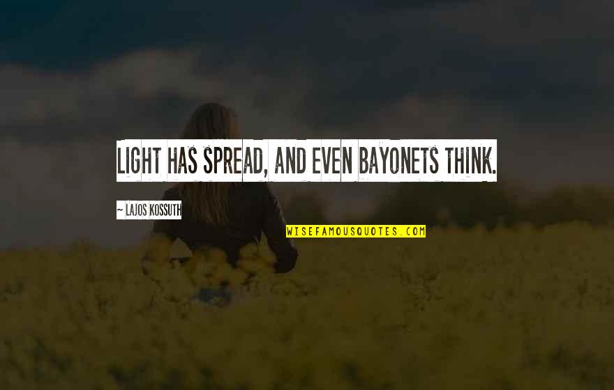 Bayonets Quotes By Lajos Kossuth: Light has spread, and even bayonets think.