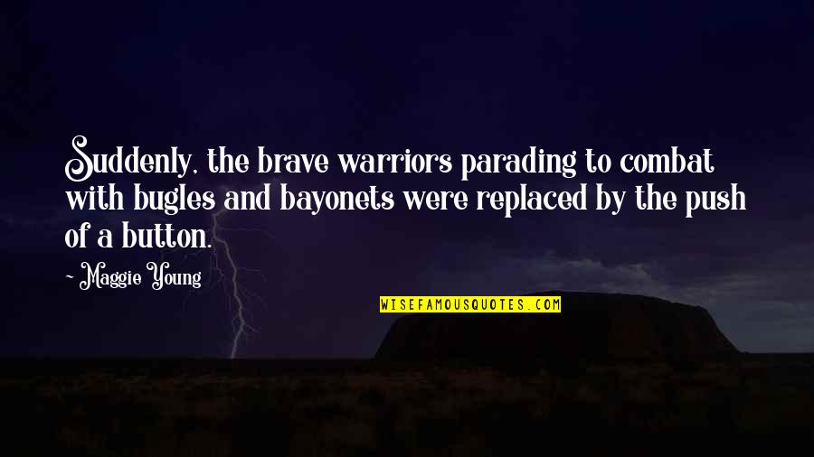 Bayonets Quotes By Maggie Young: Suddenly, the brave warriors parading to combat with
