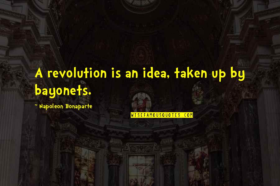 Bayonets Quotes By Napoleon Bonaparte: A revolution is an idea, taken up by