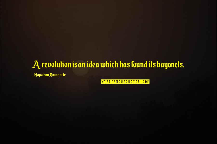 Bayonets Quotes By Napoleon Bonaparte: A revolution is an idea which has found