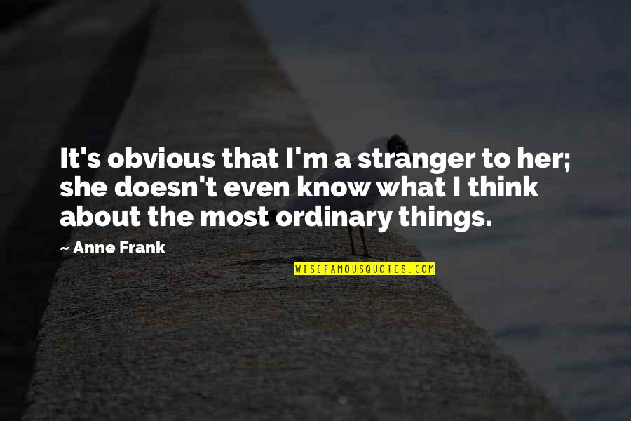 Bayou Quotes By Anne Frank: It's obvious that I'm a stranger to her; Bayou Quotes By Anne Frank: It's obvious that I'm a stranger to her;
