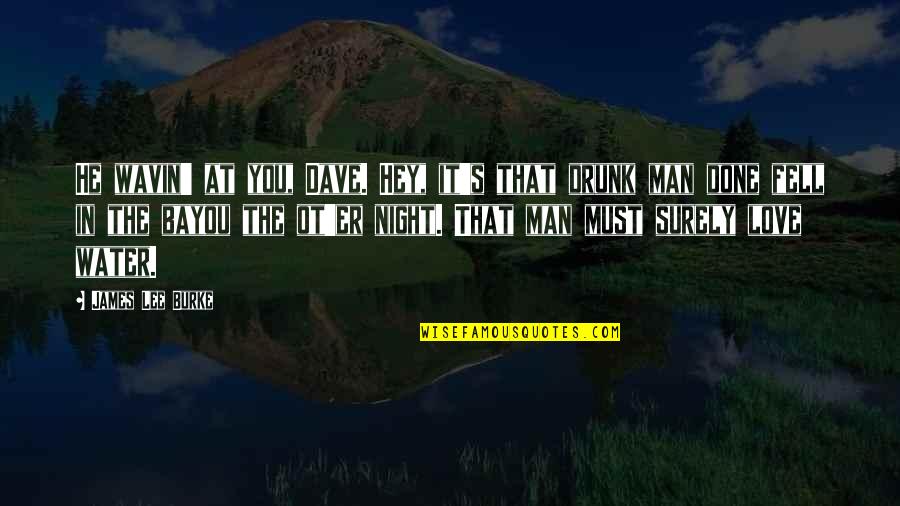 Bayou Quotes By James Lee Burke: He wavin' at you, Dave. Hey, it's that Bayou Quotes By James Lee Burke: He wavin' at you, Dave. Hey, it's that