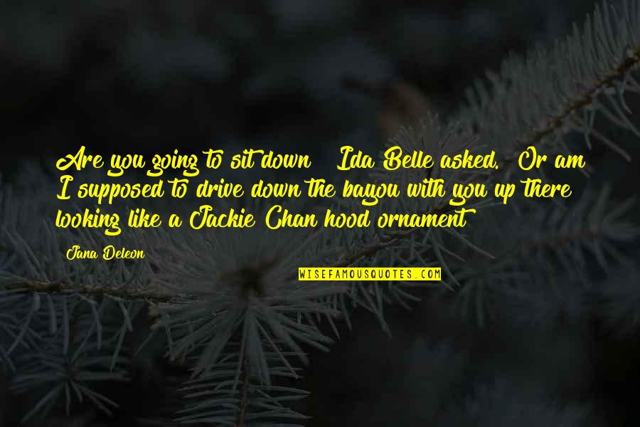 Bayou Quotes By Jana Deleon: Are you going to sit down?" Ida Belle Bayou Quotes By Jana Deleon: Are you going to sit down?" Ida Belle