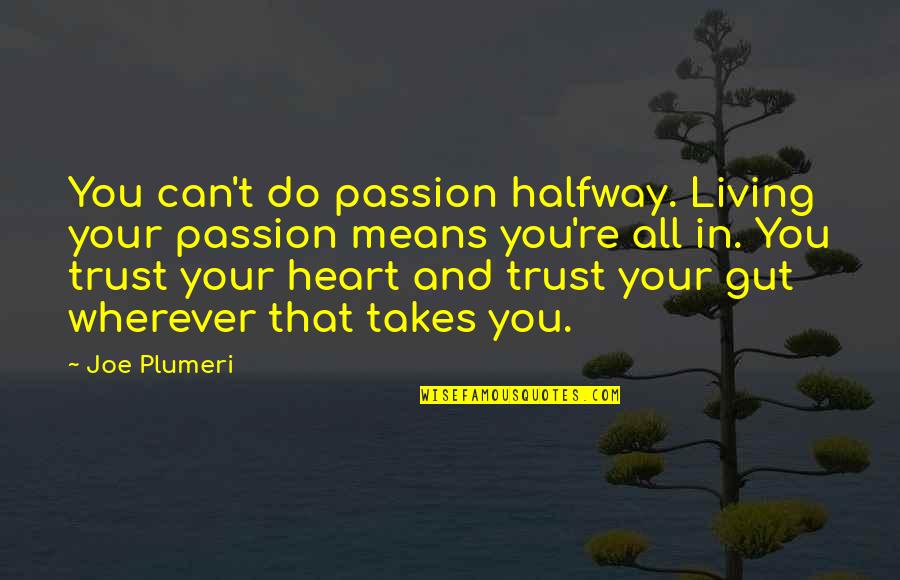 Bayou Quotes By Joe Plumeri: You can't do passion halfway. Living your passion