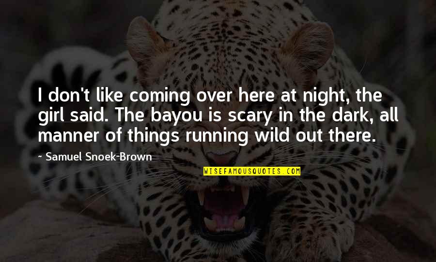 Bayou Quotes By Samuel Snoek-Brown: I don't like coming over here at night,