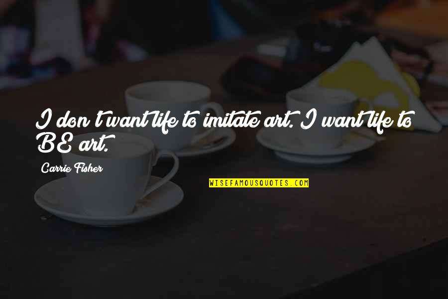 Bayoushooter Quotes By Carrie Fisher: I don't want life to imitate art. I Bayoushooter Quotes By Carrie Fisher: I don't want life to imitate art. I