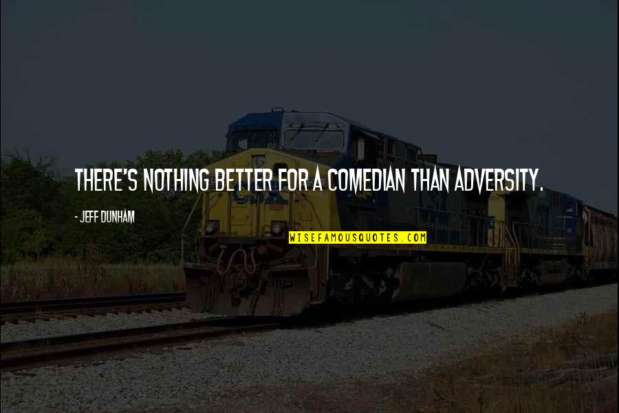 Bayrakdarian Isabel Quotes By Jeff Dunham: There's nothing better for a comedian than adversity. Bayrakdarian Isabel Quotes By Jeff Dunham: There's nothing better for a comedian than adversity.