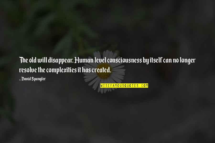Bayram Ne Quotes By David Spangler: The old will disappear. Human level consciousness by Bayram Ne Quotes By David Spangler: The old will disappear. Human level consciousness by