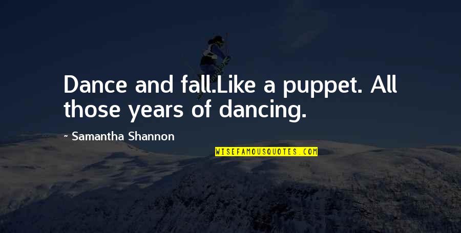 Bayram Ne Quotes By Samantha Shannon: Dance and fall.Like a puppet. All those years Bayram Ne Quotes By Samantha Shannon: Dance and fall.Like a puppet. All those years
