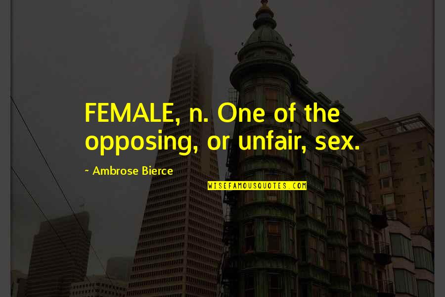 Bayram Nurlu Quotes By Ambrose Bierce: FEMALE, n. One of the opposing, or unfair, Bayram Nurlu Quotes By Ambrose Bierce: FEMALE, n. One of the opposing, or unfair,