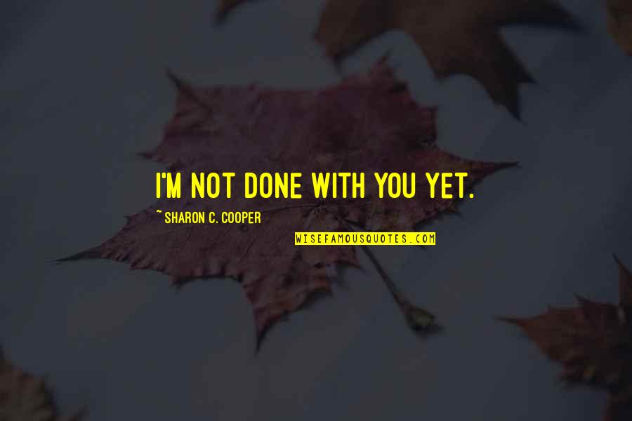 Bayramoglu Gokalp Quotes By Sharon C. Cooper: I'm not done with you yet. Bayramoglu Gokalp Quotes By Sharon C. Cooper: I'm not done with you yet.