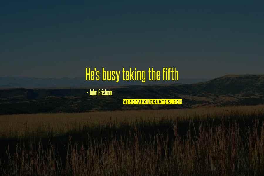 Bayramova Xedice Quotes By John Grisham: He's busy taking the fifth Bayramova Xedice Quotes By John Grisham: He's busy taking the fifth