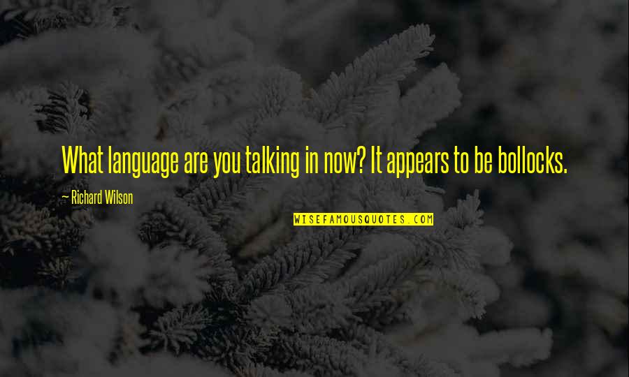 Bayreuth Opera Quotes By Richard Wilson: What language are you talking in now? It Bayreuth Opera Quotes By Richard Wilson: What language are you talking in now? It