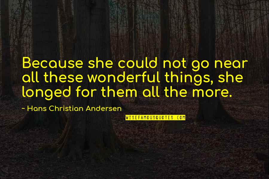 Bayron Mode Quotes By Hans Christian Andersen: Because she could not go near all these