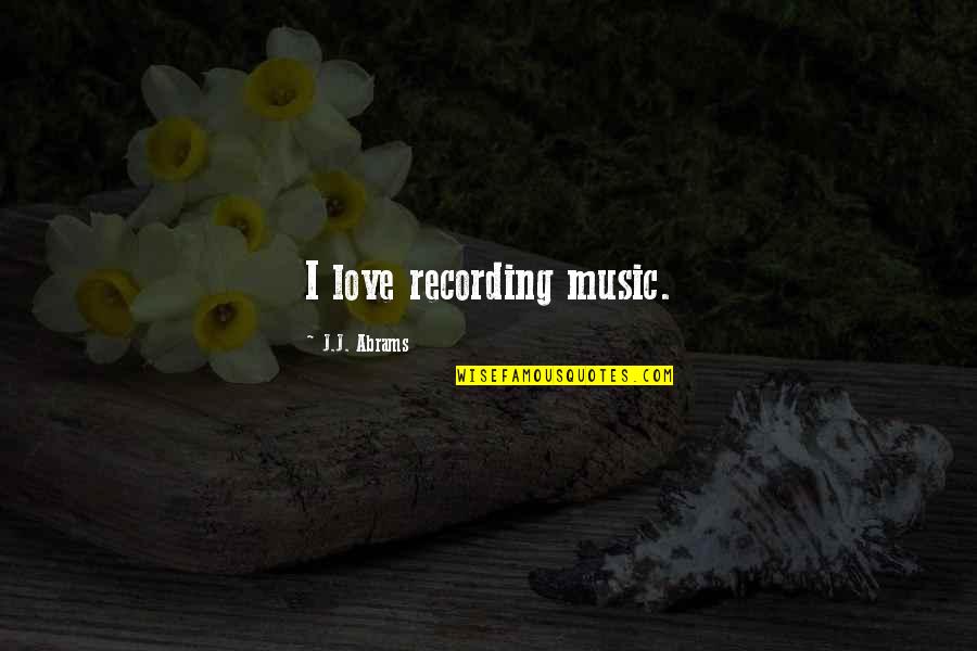 Bayside Band Quotes By J.J. Abrams: I love recording music. Bayside Band Quotes By J.J. Abrams: I love recording music.