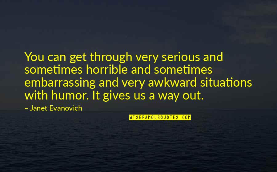 Bayside Quotes By Janet Evanovich: You can get through very serious and sometimes Bayside Quotes By Janet Evanovich: You can get through very serious and sometimes