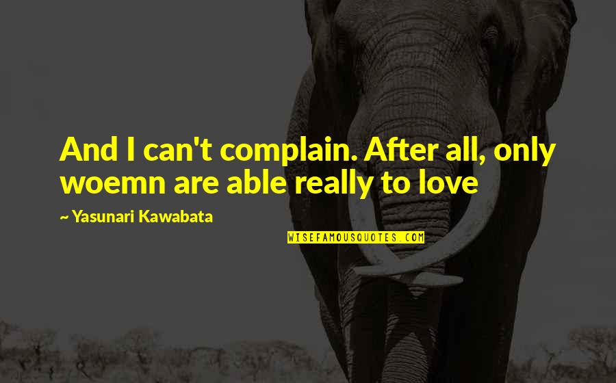 Bayside Quotes By Yasunari Kawabata: And I can't complain. After all, only woemn