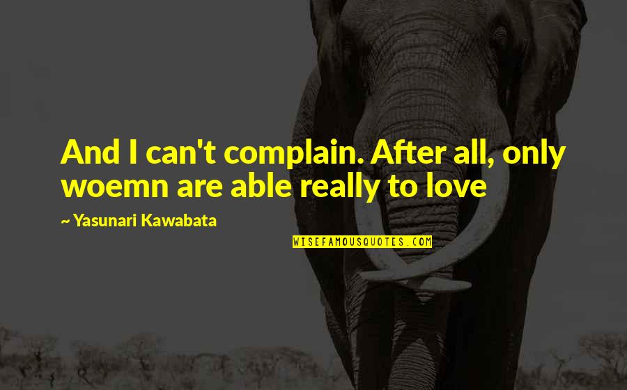 Bayside Quotes By Yasunari Kawabata: And I can't complain. After all, only woemn Bayside Quotes By Yasunari Kawabata: And I can't complain. After all, only woemn