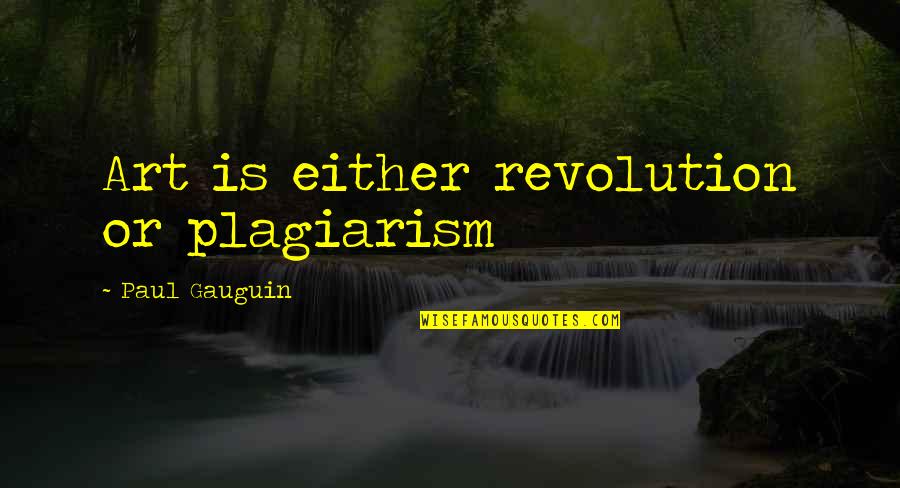 Bayside Tigers Quotes By Paul Gauguin: Art is either revolution or plagiarism
