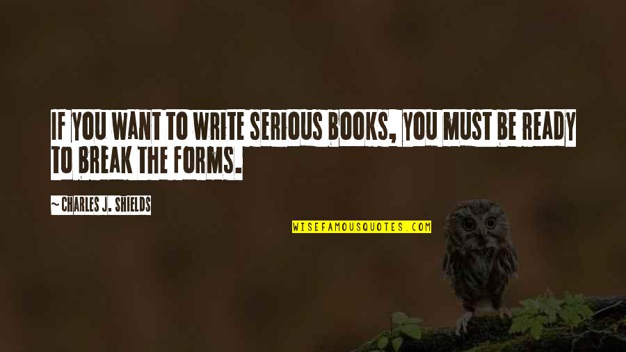 Baysinger Uniforms Quotes By Charles J. Shields: If you want to write serious books, you Baysinger Uniforms Quotes By Charles J. Shields: If you want to write serious books, you
