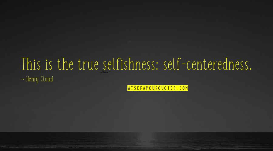 Baysinger Uniforms Quotes By Henry Cloud: This is the true selfishness: self-centeredness. Baysinger Uniforms Quotes By Henry Cloud: This is the true selfishness: self-centeredness.