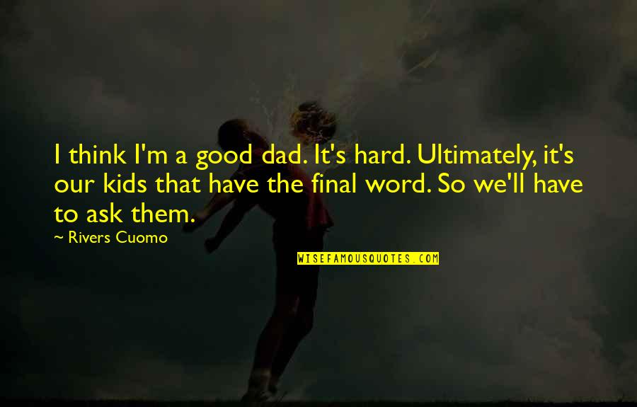 Baysinger Uniforms Quotes By Rivers Cuomo: I think I'm a good dad. It's hard. Baysinger Uniforms Quotes By Rivers Cuomo: I think I'm a good dad. It's hard.