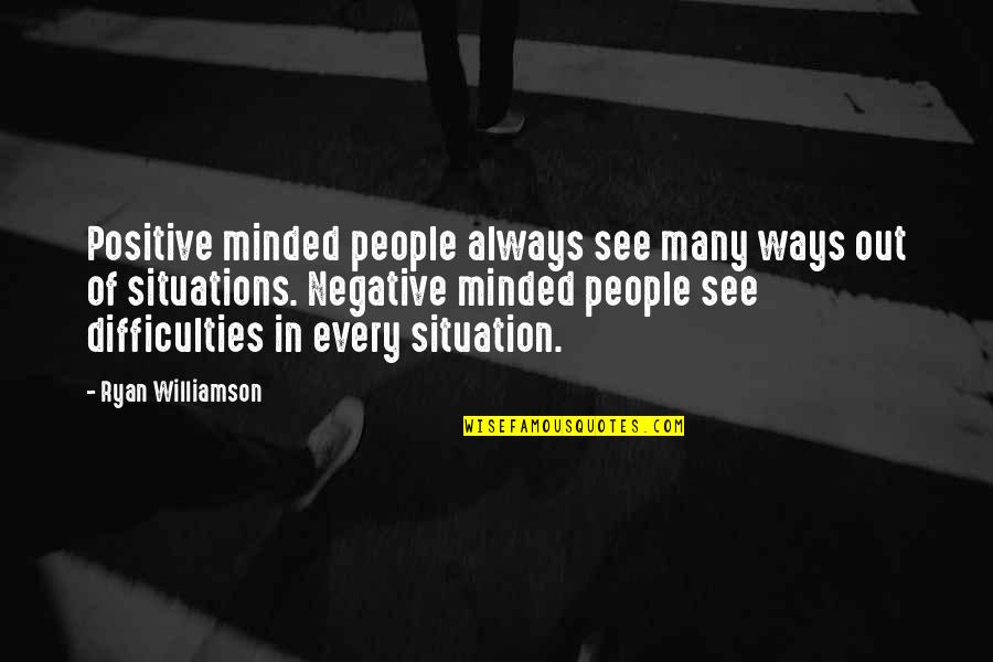 Baysinger Uniforms Quotes By Ryan Williamson: Positive minded people always see many ways out Baysinger Uniforms Quotes By Ryan Williamson: Positive minded people always see many ways out