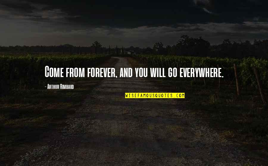 Baysyn Quotes By Arthur Rimbaud: Come from forever, and you will go everywhere. Baysyn Quotes By Arthur Rimbaud: Come from forever, and you will go everywhere.
