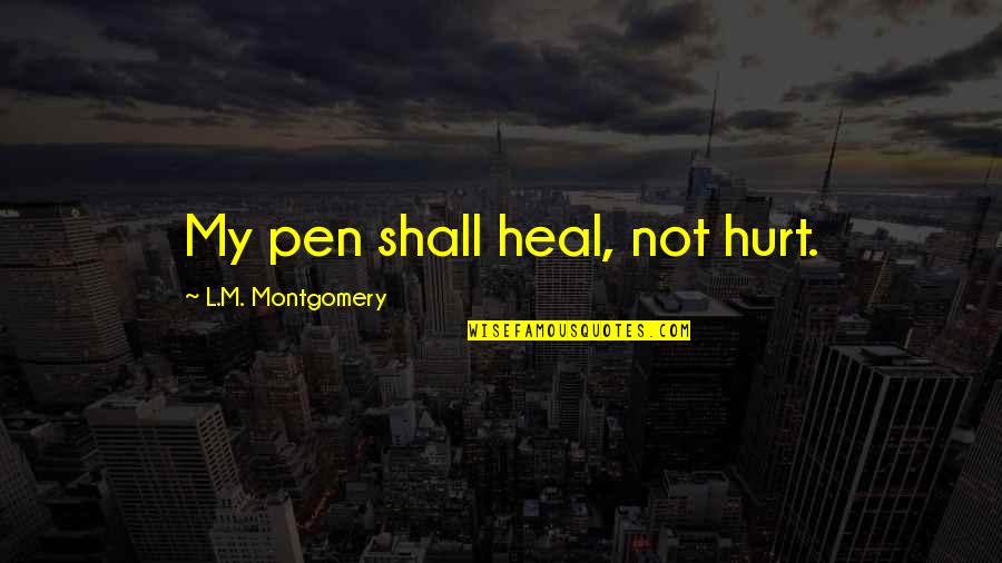 Bayton Kimo Quotes By L.M. Montgomery: My pen shall heal, not hurt.