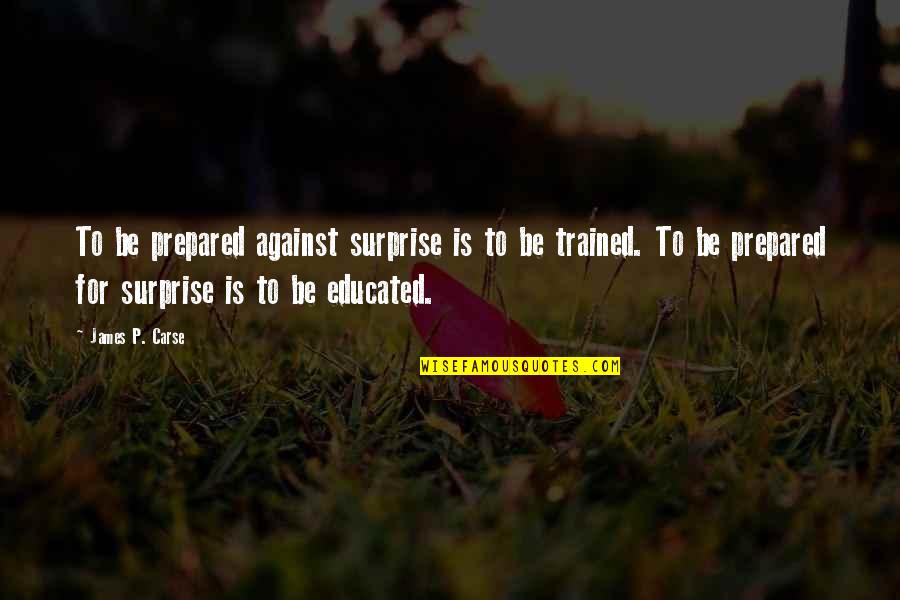 Bayton Scale Quotes By James P. Carse: To be prepared against surprise is to be Bayton Scale Quotes By James P. Carse: To be prepared against surprise is to be