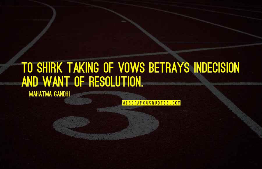 Bayumbas Quotes By Mahatma Gandhi: To shirk taking of vows betrays indecision and