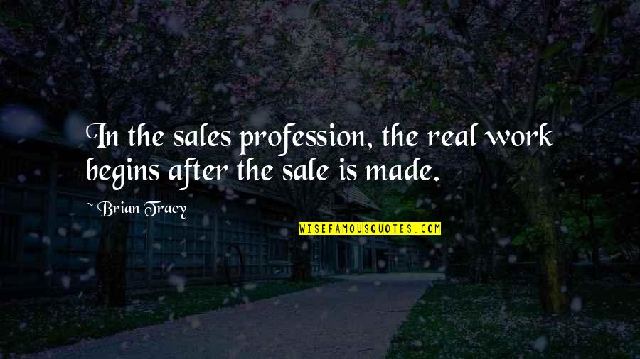 Baywatch Related Quotes By Brian Tracy: In the sales profession, the real work begins
