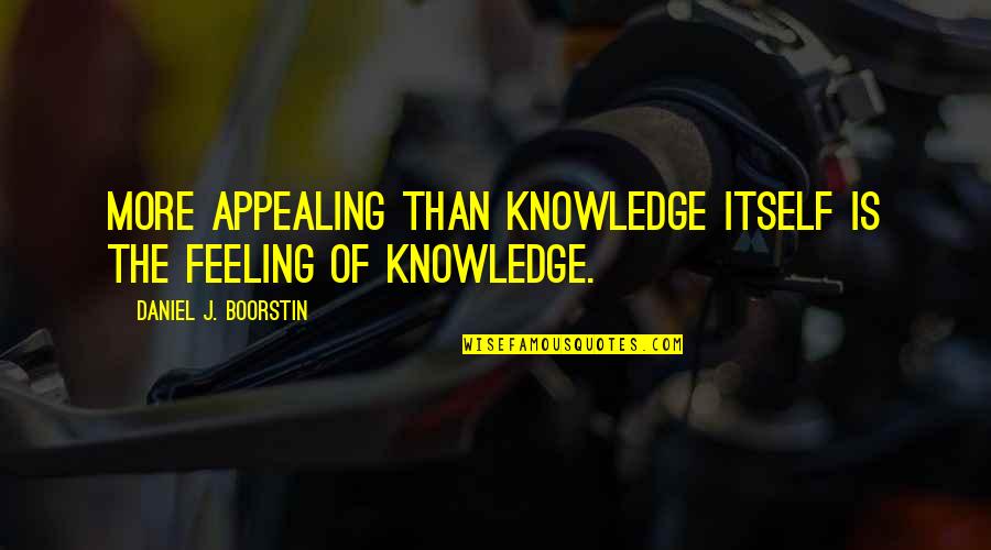 Baywatch Related Quotes By Daniel J. Boorstin: More appealing than knowledge itself is the feeling Baywatch Related Quotes By Daniel J. Boorstin: More appealing than knowledge itself is the feeling