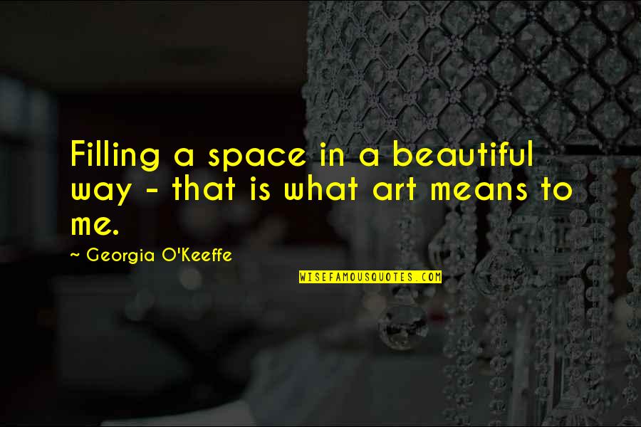 Baywatch Related Quotes By Georgia O'Keeffe: Filling a space in a beautiful way - Baywatch Related Quotes By Georgia O'Keeffe: Filling a space in a beautiful way -