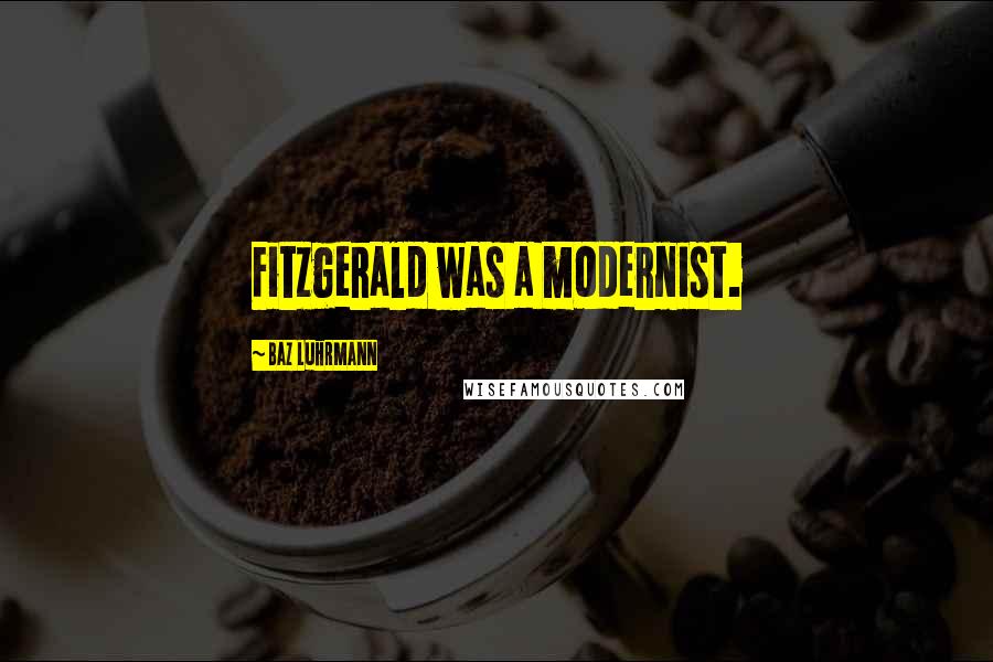 Baz Luhrmann quotes: Fitzgerald was a modernist.