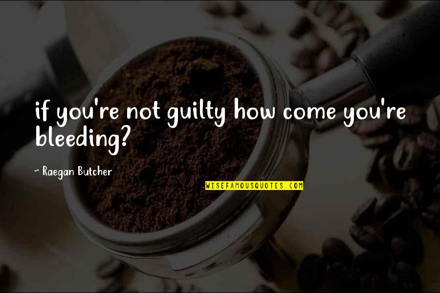 Bazaldua Carlos Quotes By Raegan Butcher: if you're not guilty how come you're bleeding?