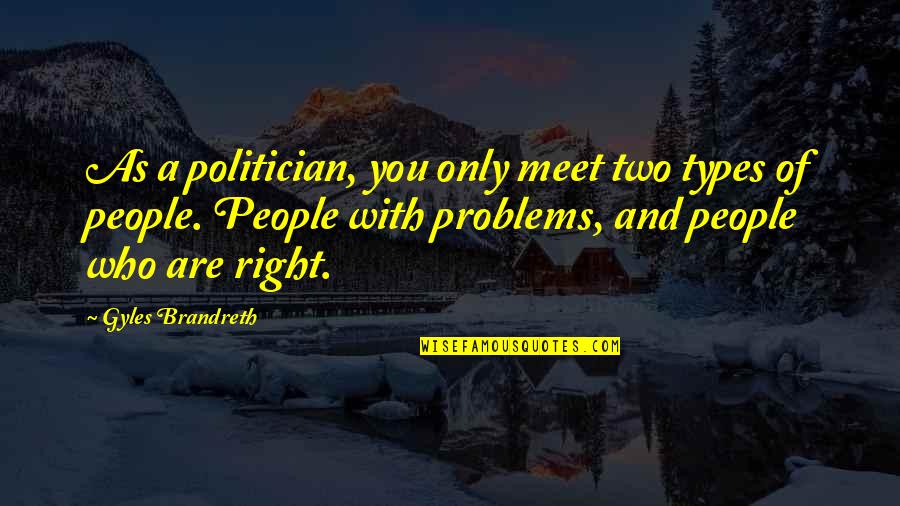 Bazaldua In Westchester Quotes By Gyles Brandreth: As a politician, you only meet two types Bazaldua In Westchester Quotes By Gyles Brandreth: As a politician, you only meet two types