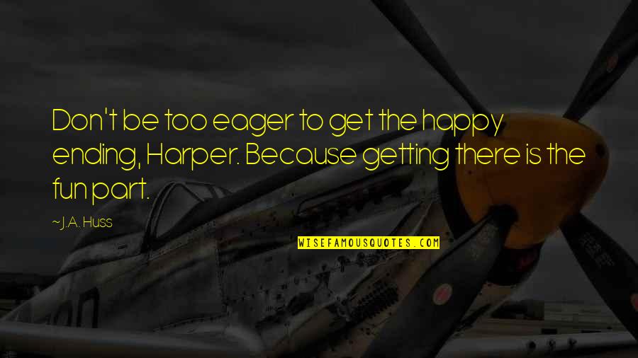 Bazalgette Quotes By J.A. Huss: Don't be too eager to get the happy