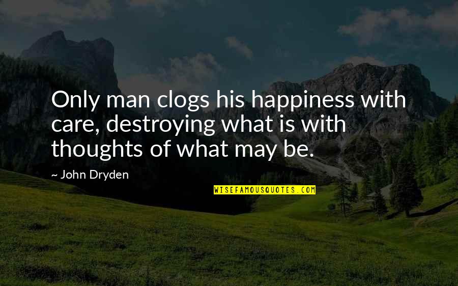 Bazandpoort Quotes By John Dryden: Only man clogs his happiness with care, destroying Bazandpoort Quotes By John Dryden: Only man clogs his happiness with care, destroying