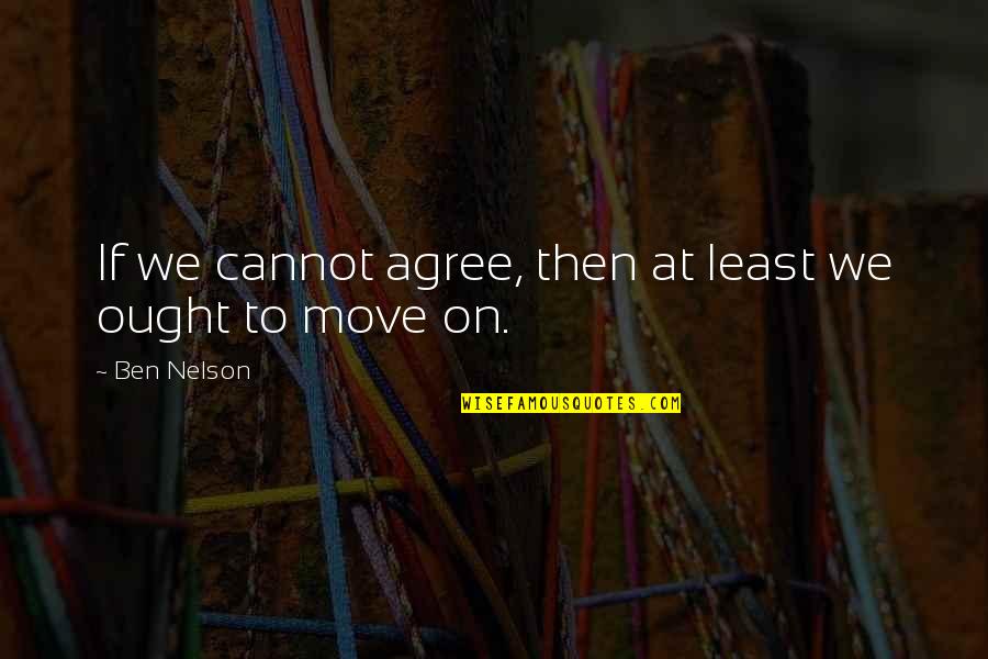 Bazarao Quotes By Ben Nelson: If we cannot agree, then at least we