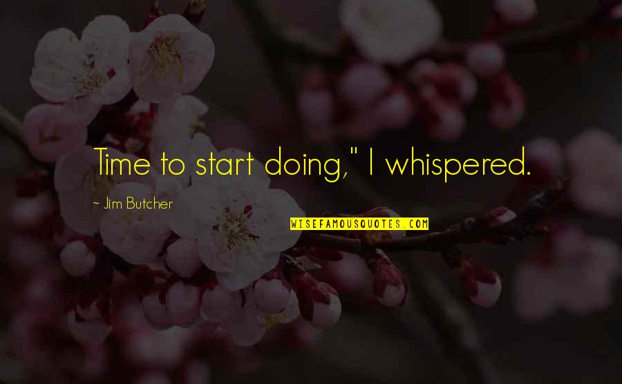 Bazarganisib Quotes By Jim Butcher: Time to start doing," I whispered. Bazarganisib Quotes By Jim Butcher: Time to start doing," I whispered.