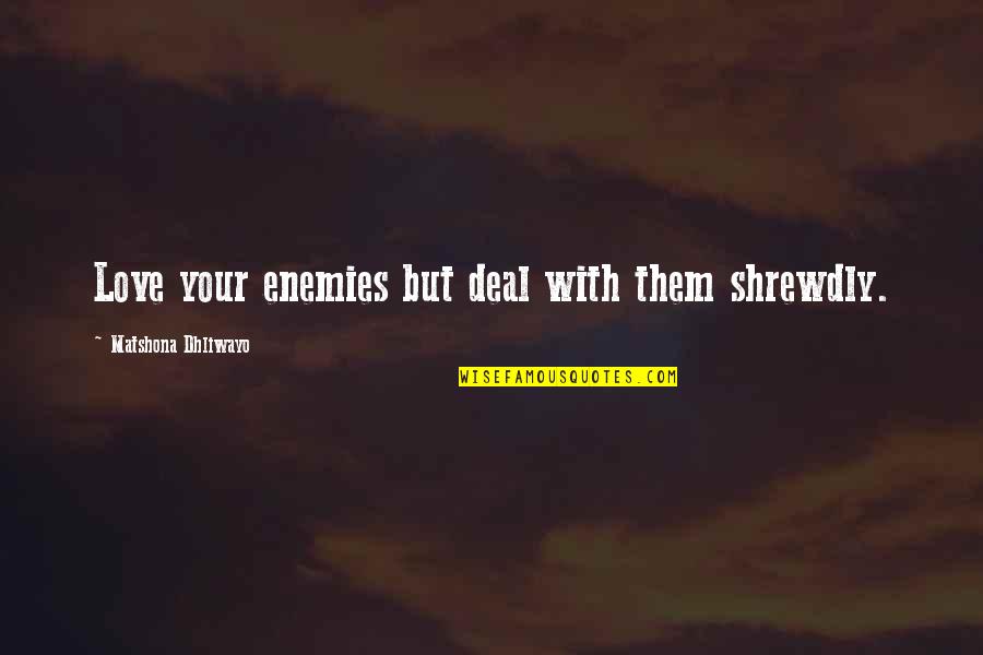 Bazarov Quotes By Matshona Dhliwayo: Love your enemies but deal with them shrewdly.